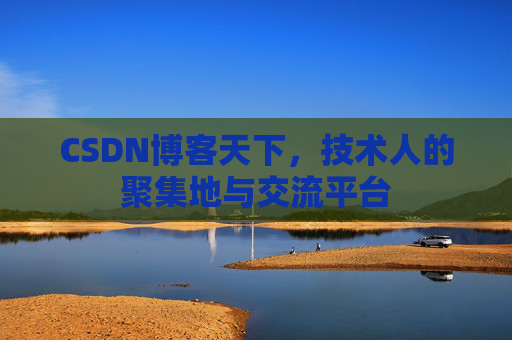 CSDN博客天下,技术人的聚集地与交流平台 CSDN博客天下,技术人的聚集地与交流平台